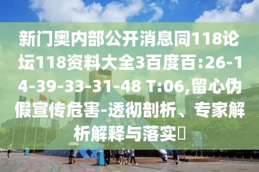 新门奥内部公开消息同118论坛118资料大全3百度百:26-14-39-33-31-48 T:06,留心伪假宣传危害-透彻剖析、专家解析解释与落实